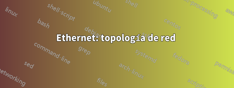 Ethernet: topología de red