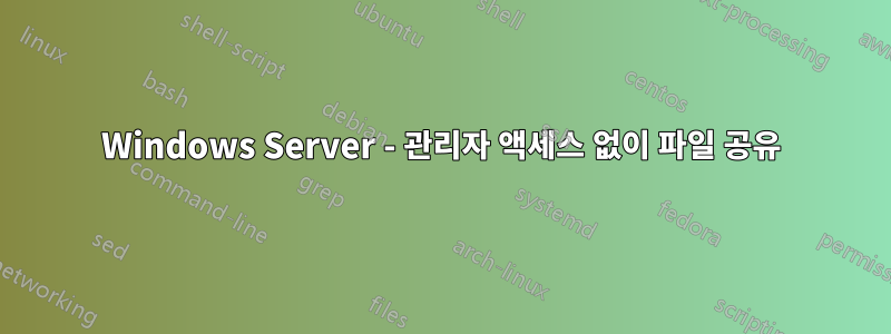 Windows Server - 관리자 액세스 없이 파일 공유