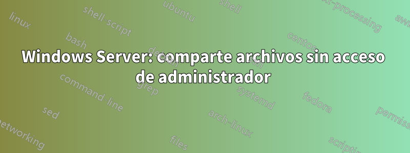 Windows Server: comparte archivos sin acceso de administrador