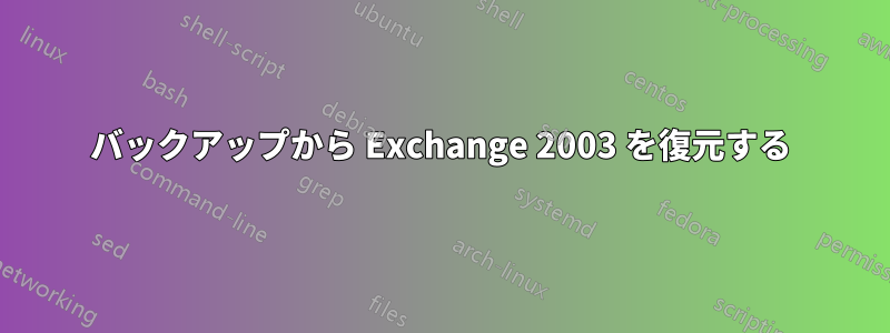 バックアップから Exchange 2003 を復元する