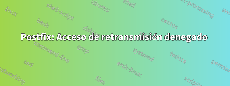 Postfix: Acceso de retransmisión denegado