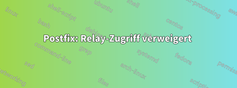 Postfix: Relay-Zugriff verweigert