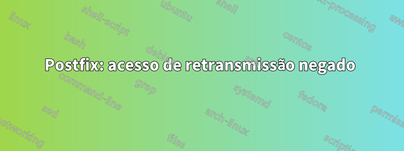 Postfix: acesso de retransmissão negado