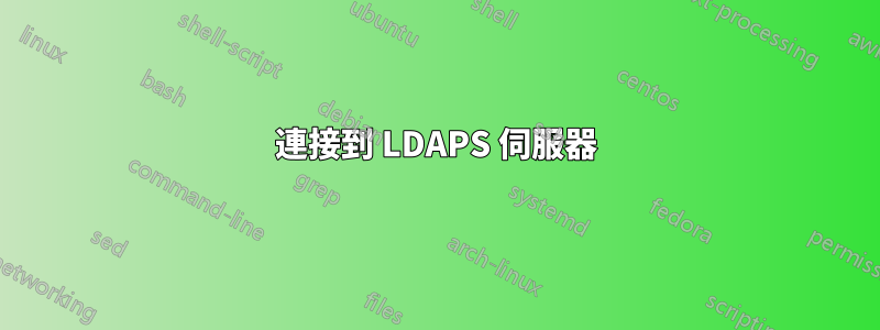 連接到 LDAPS 伺服器