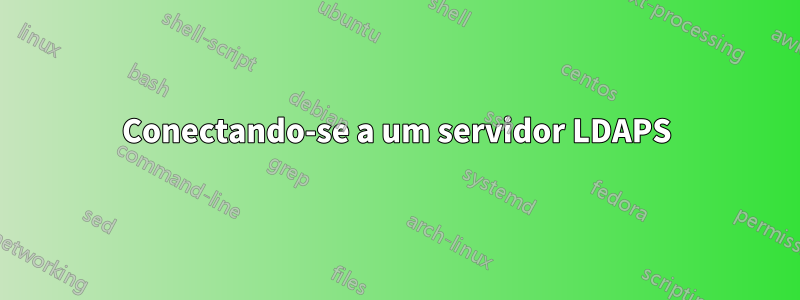 Conectando-se a um servidor LDAPS