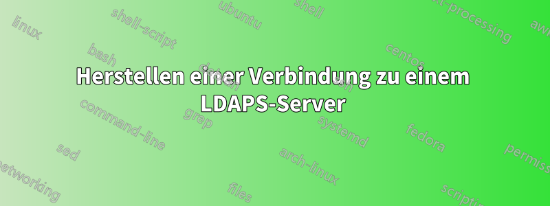 Herstellen einer Verbindung zu einem LDAPS-Server