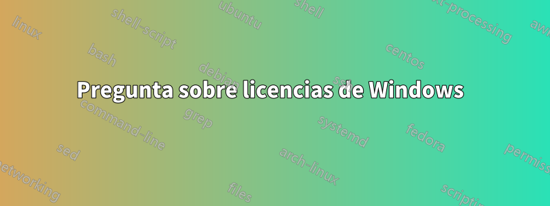 Pregunta sobre licencias de Windows 