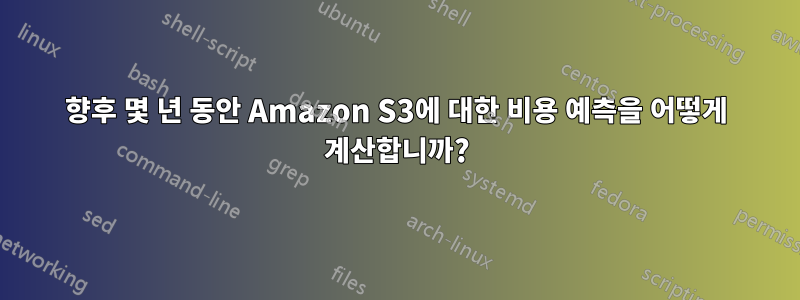 향후 몇 년 동안 Amazon S3에 대한 비용 예측을 어떻게 계산합니까?