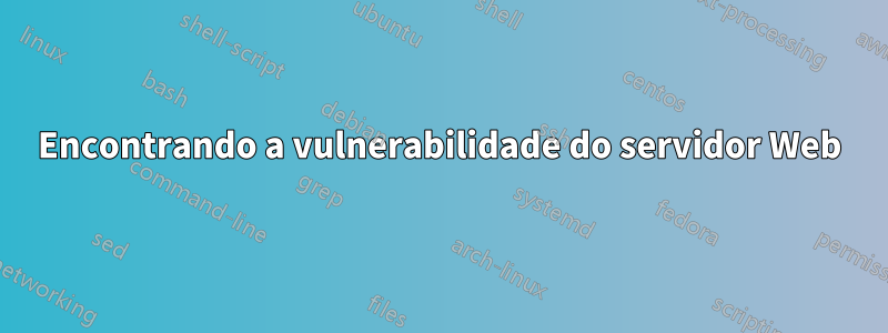 Encontrando a vulnerabilidade do servidor Web