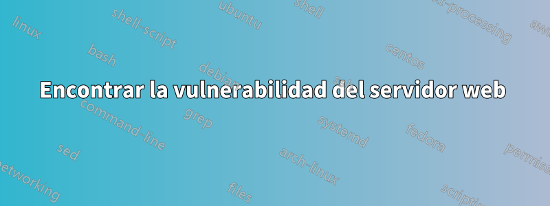 Encontrar la vulnerabilidad del servidor web