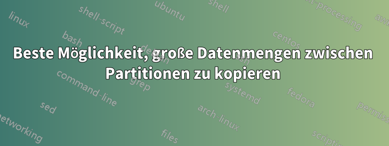 Beste Möglichkeit, große Datenmengen zwischen Partitionen zu kopieren