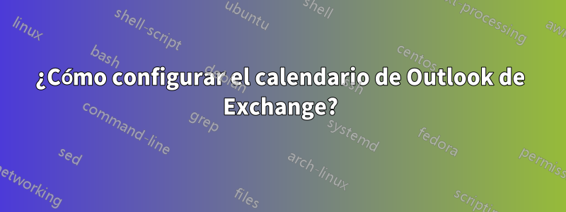 ¿Cómo configurar el calendario de Outlook de Exchange?