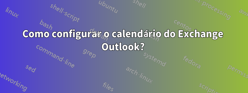 Como configurar o calendário do Exchange Outlook?