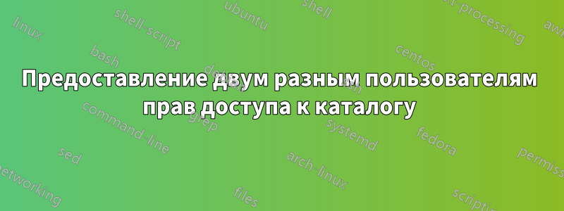 Предоставление двум разным пользователям прав доступа к каталогу