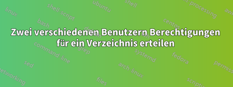 Zwei verschiedenen Benutzern Berechtigungen für ein Verzeichnis erteilen