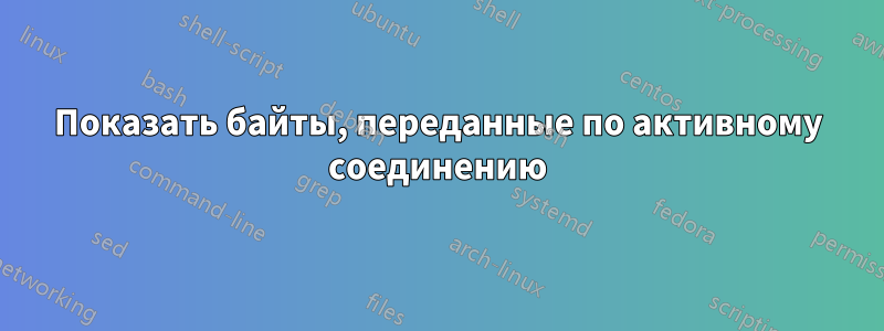 Показать байты, переданные по активному соединению