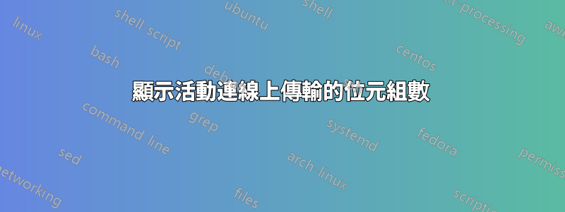 顯示活動連線上傳輸的位元組數