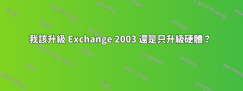 我該升級 Exchange 2003 還是只升級硬體？