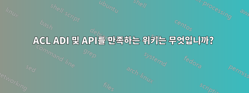 ACL ADI 및 API를 만족하는 위키는 무엇입니까?