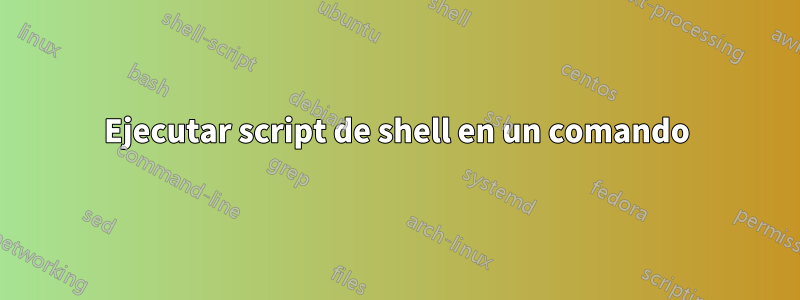 Ejecutar script de shell en un comando