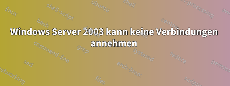 Windows Server 2003 kann keine Verbindungen annehmen