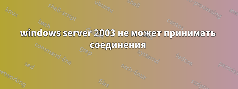 windows server 2003 не может принимать соединения