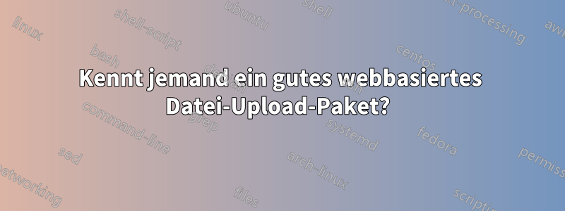 Kennt jemand ein gutes webbasiertes Datei-Upload-Paket? 