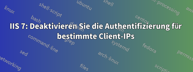 IIS 7: Deaktivieren Sie die Authentifizierung für bestimmte Client-IPs