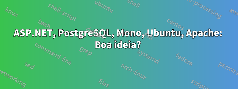 ASP.NET, PostgreSQL, Mono, Ubuntu, Apache: Boa ideia?