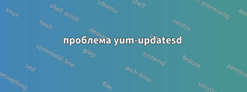 проблема yum-updatesd