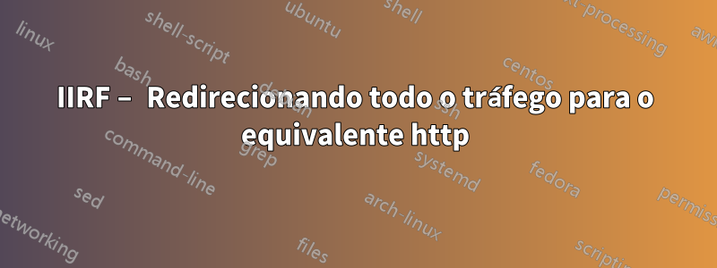 IIRF – Redirecionando todo o tráfego para o equivalente http