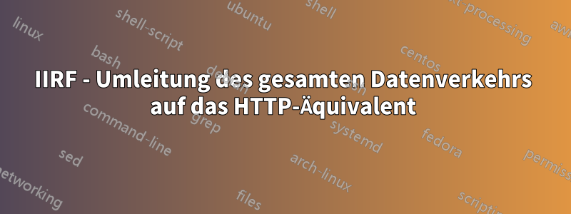 IIRF - Umleitung des gesamten Datenverkehrs auf das HTTP-Äquivalent