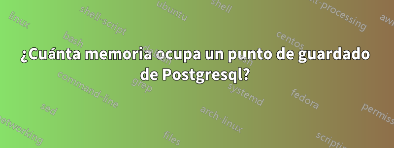 ¿Cuánta memoria ocupa un punto de guardado de Postgresql?