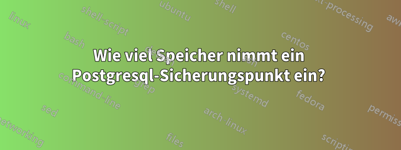 Wie viel Speicher nimmt ein Postgresql-Sicherungspunkt ein?