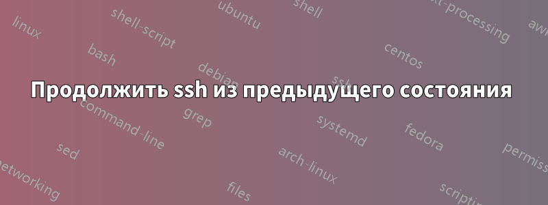 Продолжить ssh из предыдущего состояния