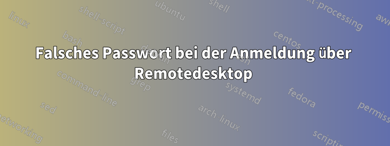 Falsches Passwort bei der Anmeldung über Remotedesktop