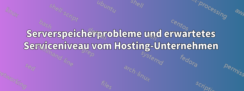 Serverspeicherprobleme und erwartetes Serviceniveau vom Hosting-Unternehmen