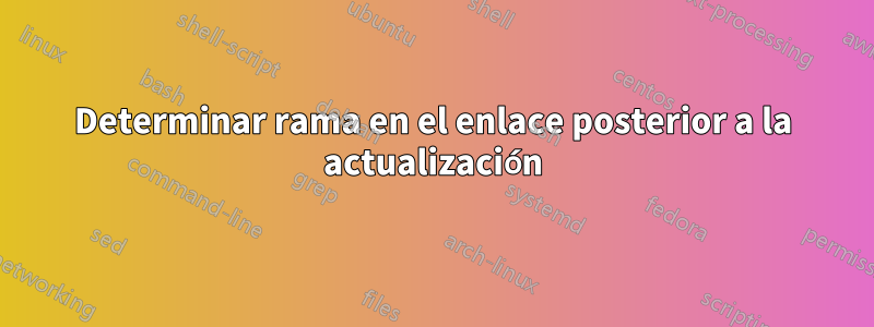 Determinar rama en el enlace posterior a la actualización