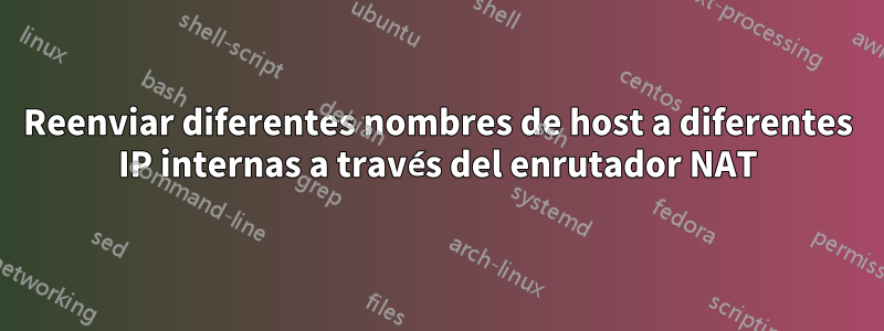 Reenviar diferentes nombres de host a diferentes IP internas a través del enrutador NAT