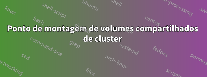 Ponto de montagem de volumes compartilhados de cluster