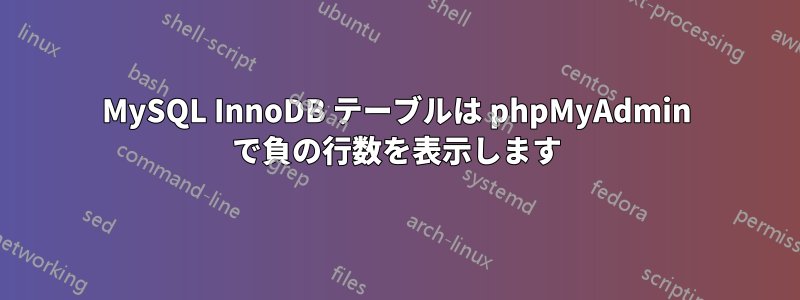 MySQL InnoDB テーブルは phpMyAdmin で負の行数を表示します