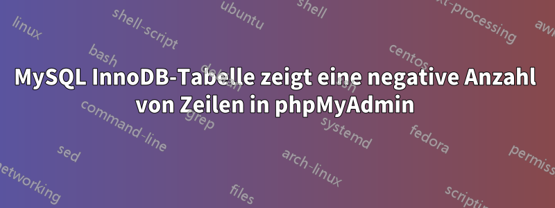 MySQL InnoDB-Tabelle zeigt eine negative Anzahl von Zeilen in phpMyAdmin