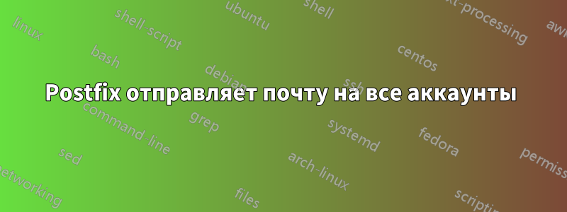 Postfix отправляет почту на все аккаунты