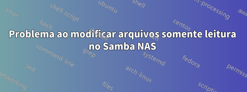 Problema ao modificar arquivos somente leitura no Samba NAS