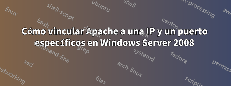 Cómo vincular Apache a una IP y un puerto específicos en Windows Server 2008