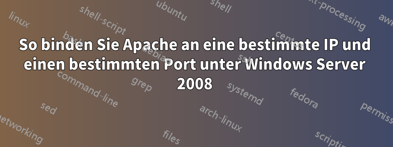 So binden Sie Apache an eine bestimmte IP und einen bestimmten Port unter Windows Server 2008