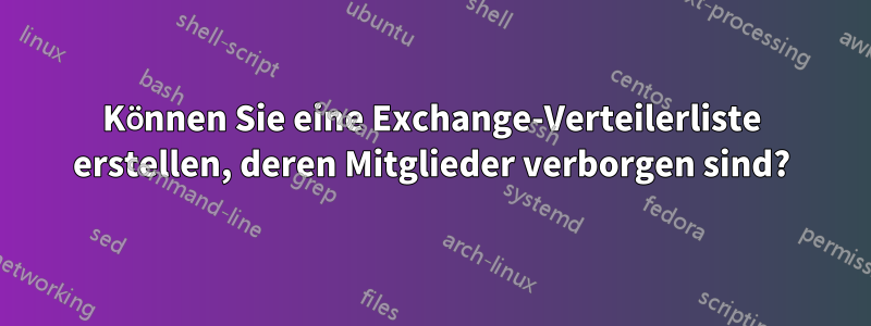 Können Sie eine Exchange-Verteilerliste erstellen, deren Mitglieder verborgen sind?