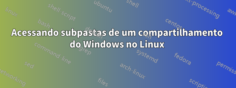 Acessando subpastas de um compartilhamento do Windows no Linux