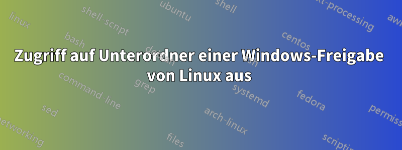 Zugriff auf Unterordner einer Windows-Freigabe von Linux aus