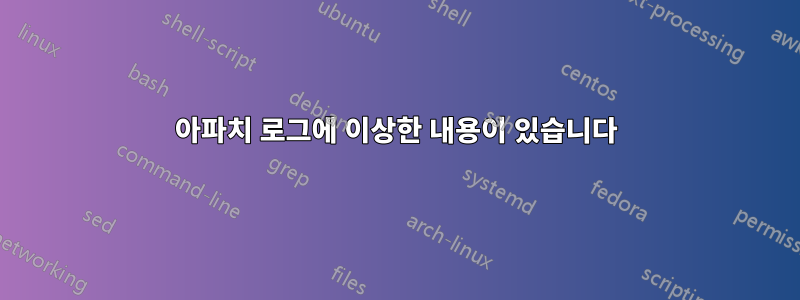 아파치 로그에 이상한 내용이 있습니다